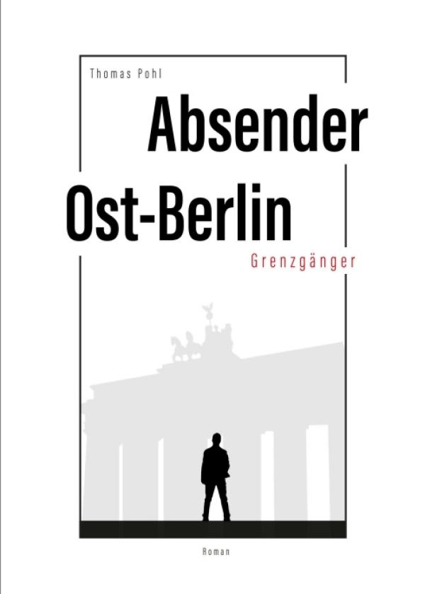 Absender Ost-Berlin - Fiktiv-zeitgeschichtlicher Roman voller überraschender Wendungen