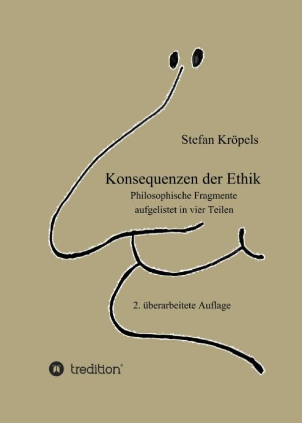 Konsequenzen der Ethik, 2. überarbeitete Ausgabe - Philosophische Fragmente aufgelistet in vier Teilen