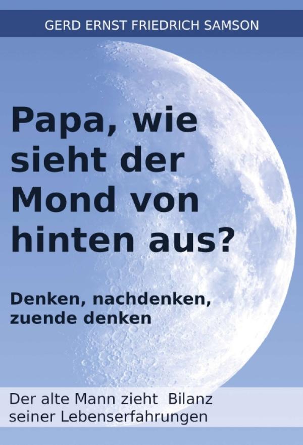 Papa, wie sieht der Mond von hinten aus? - Reflektionen und Lebenserinnerungen