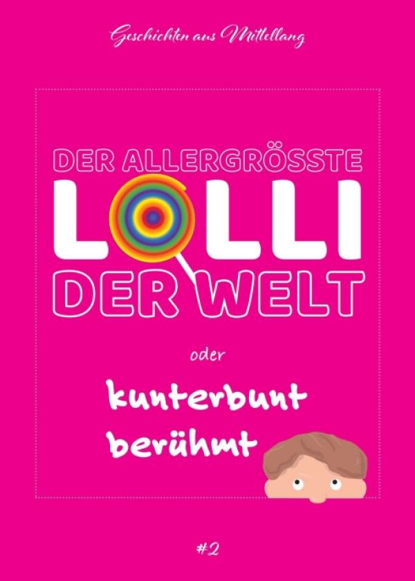 Der allergrößte Lolli der Welt oder kunterbunt berühmt - ein amüsantes Kinderbuch