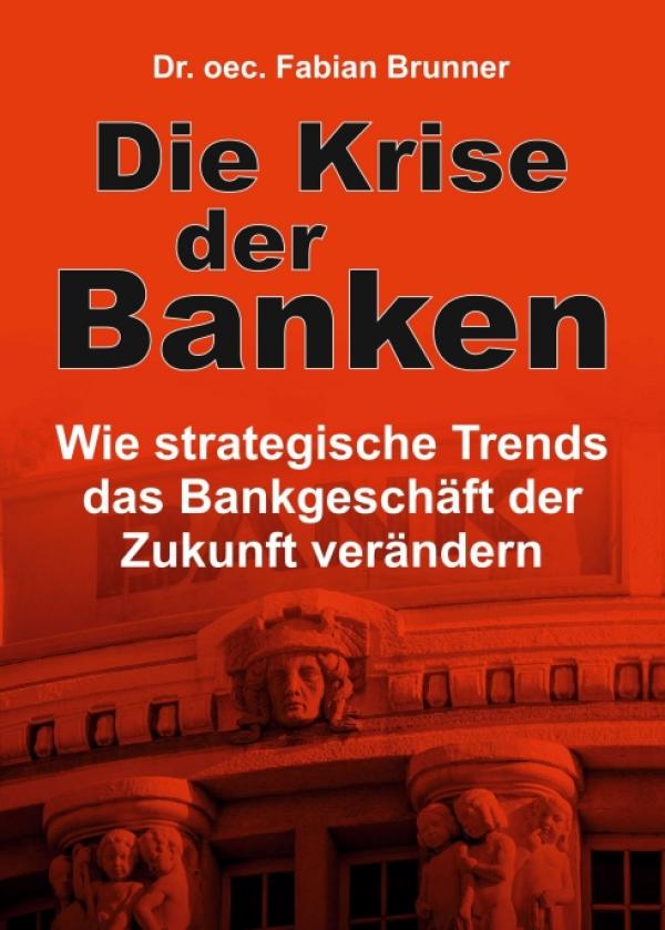 Die Krise der Banken - Wie strategische Trends das Bankgeschäft der Zukunft verändern