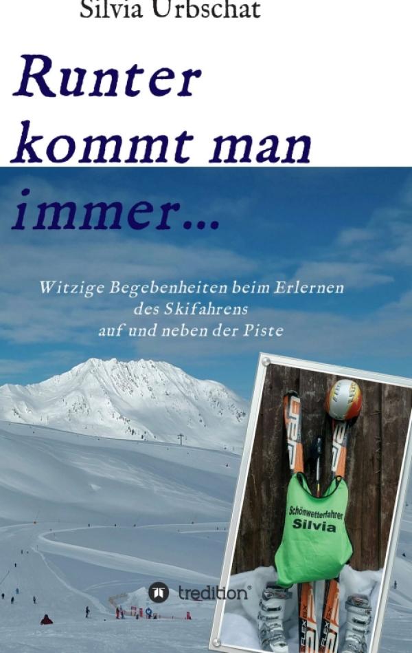 Runter kommt man immer... - Witzige Begebenheiten beim Erlernen des Skifahrens auf und neben der Piste