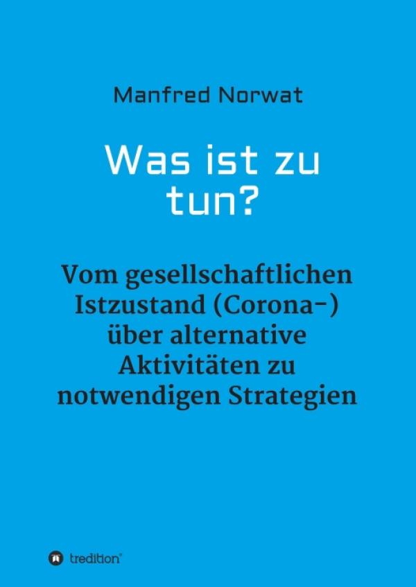 Was ist zu tun? - Vom gesellschaftlichen Istzustand über alternative Aktivitäten zu notwendigen Strategien