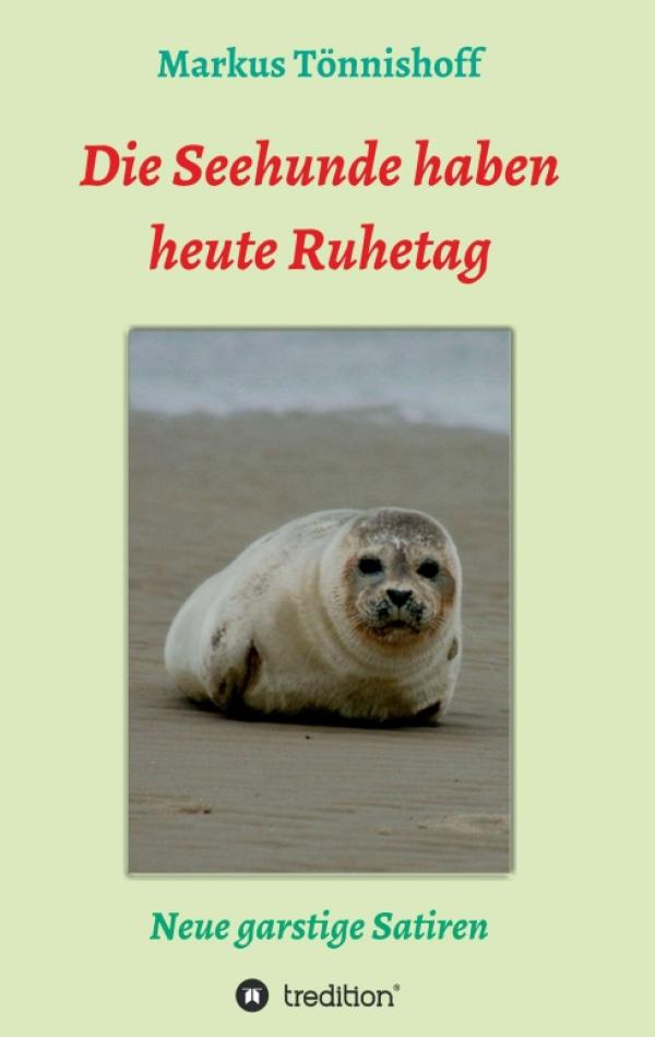 Die Seehunde haben heute Ruhetag - Neue garstige Satiren