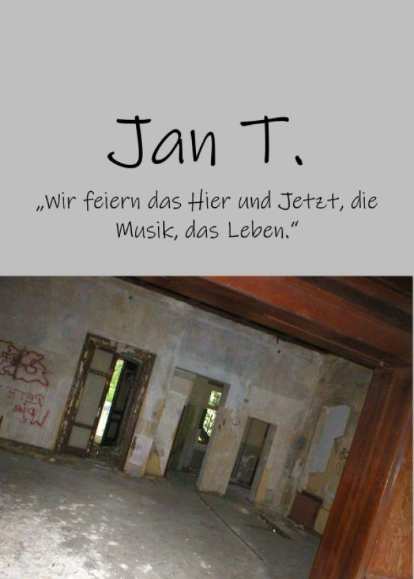 Jan T. - "Wir feiern das Hier und Jetzt, die Musik, das Leben."