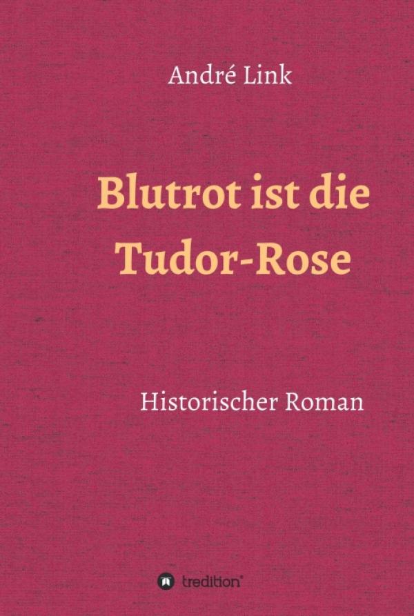 Blutrot ist die Tudor-Rose - Historischer Roman