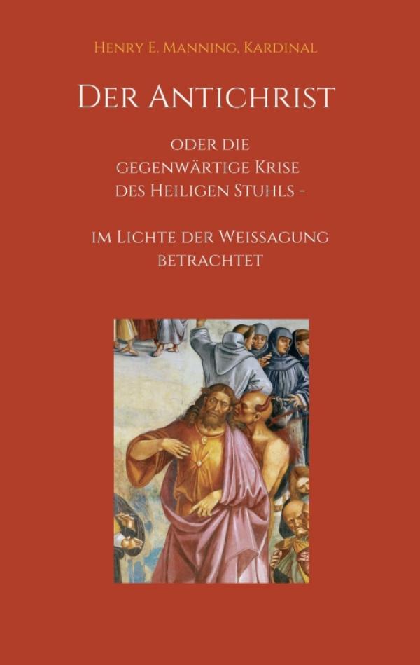 Der Antichrist oder die gegenwärtige Krise des Heiligen Stuhls - historische Gedanken zur Kirchenkrise