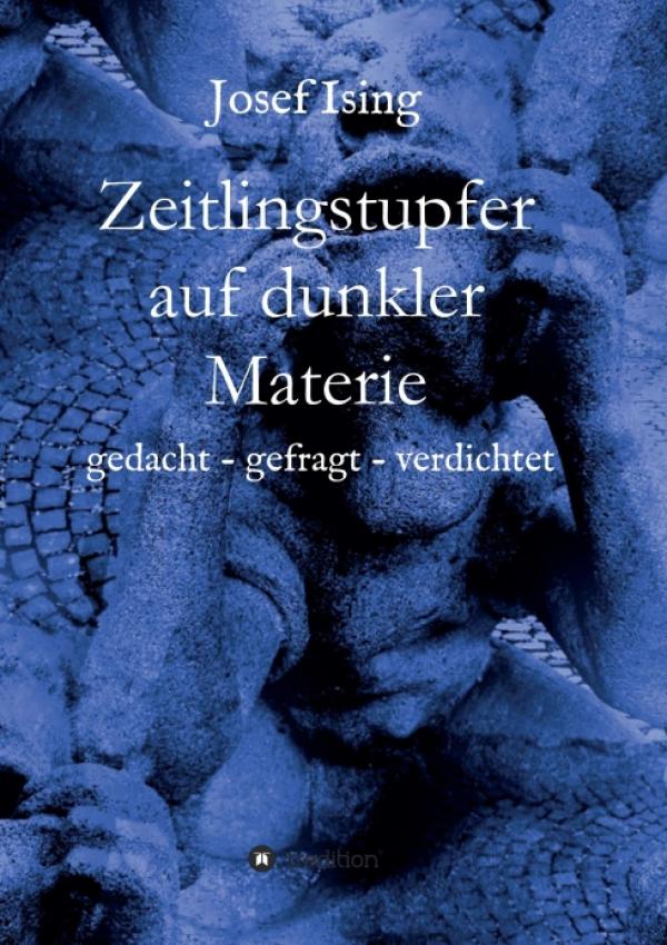 Zeitlingstupfer auf dunkler Materie - Nachdenkliche Gedichte