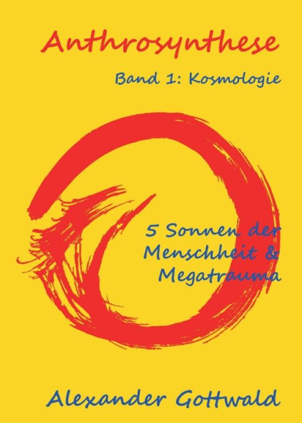 Anthrosynthese Band 1: Kosmologie - 5 Sonnen der Menschheit & Megatrauma