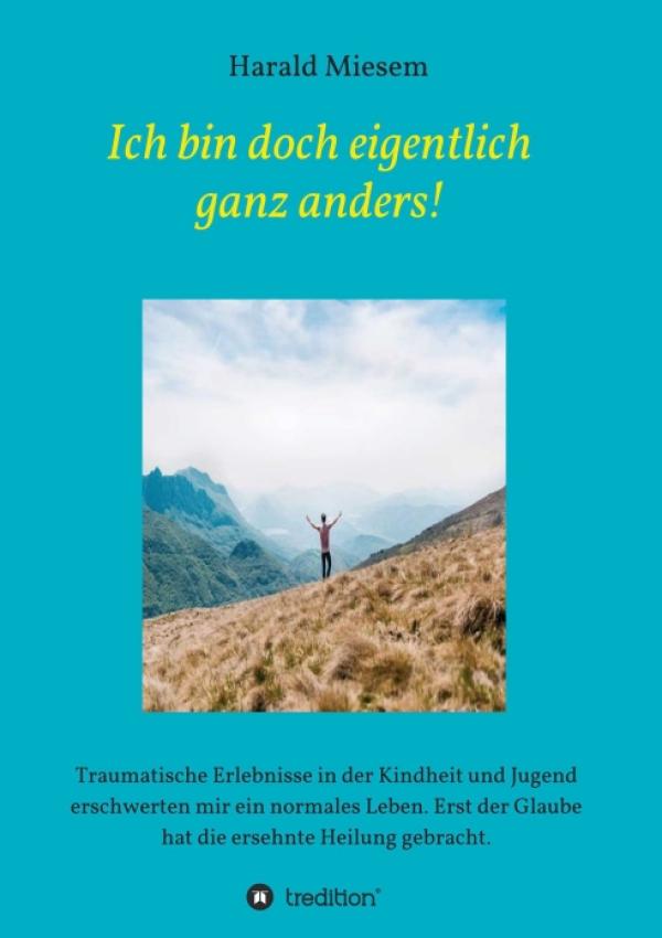 Ich bin doch eigentlich ganz anders! - Wie ich im Glauben Heilung fand