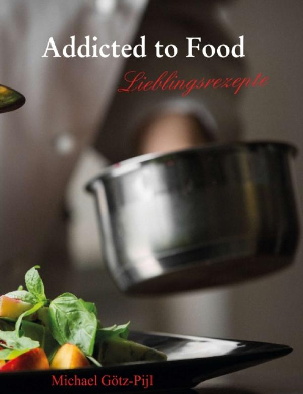 Addicted to Food - 56 Lieblingsrezepte zum Nachkochen