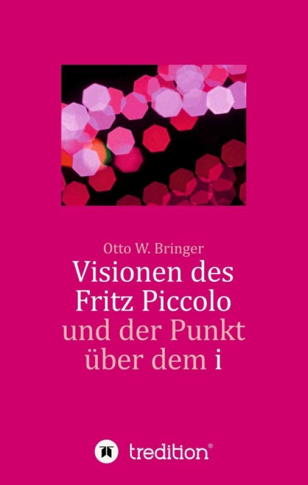 Visionen des Fritz Piccolo und der Punkt über dem i - Eine Erzählung der anderen Art