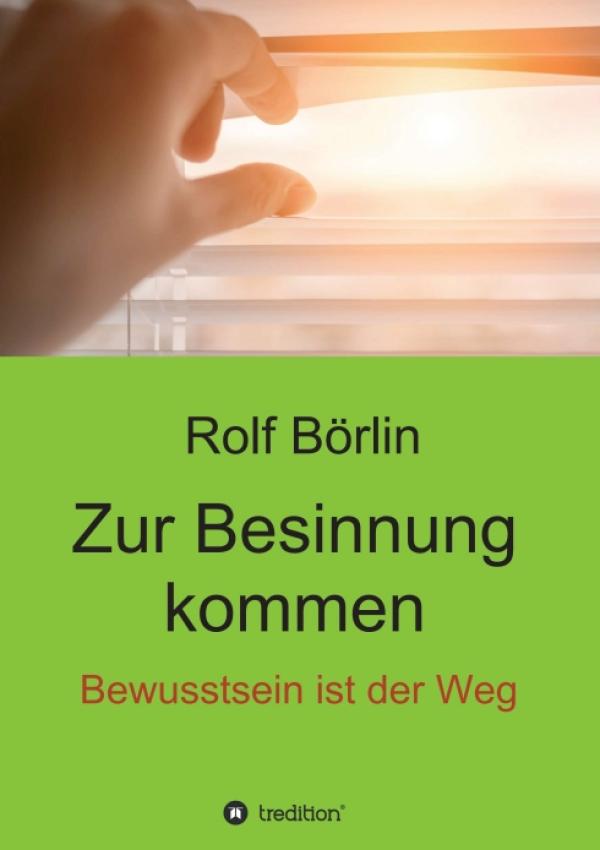 Buch Neuerscheinung - Rolf Börlin: "Zur Besinnung kommen. Bewusstsein ist der Weg"