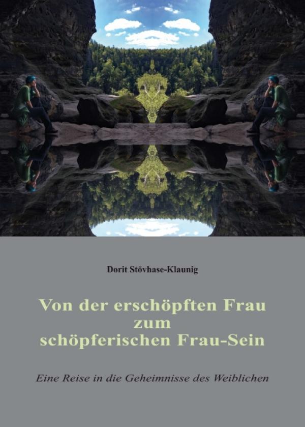 Von der erschöpften Frau zum schöpferischen Frau-Sein - Eine Reise in die Geheimnisse des Weiblichen