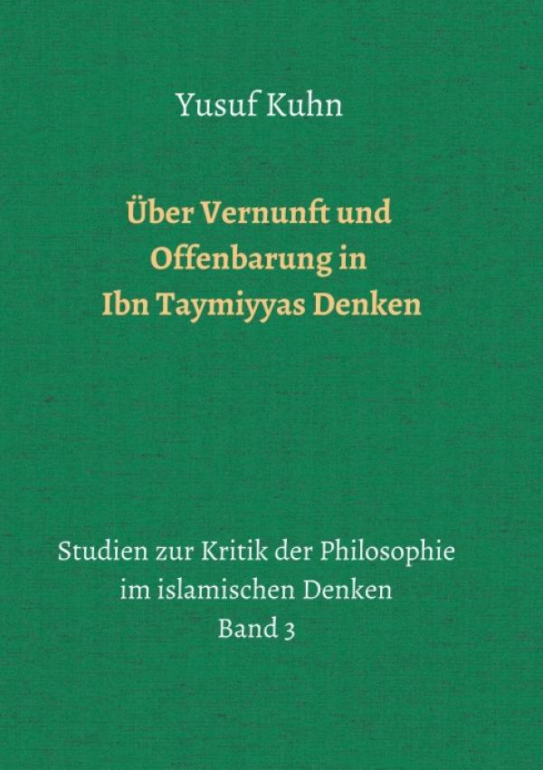 Über Vernunft und Offenbarung in Ibn Taymiyyas Denken - Kritik der Philosophie im islamischen Denken