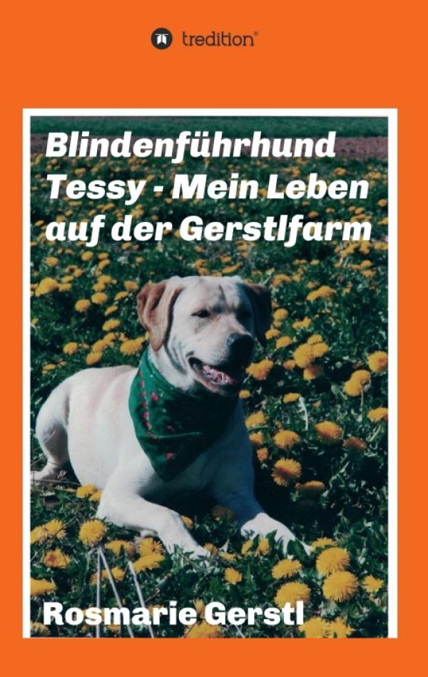 Blindenführhund Tessy - Mein Leben auf der Gerstlfarm - Eine Hunde-Biografie