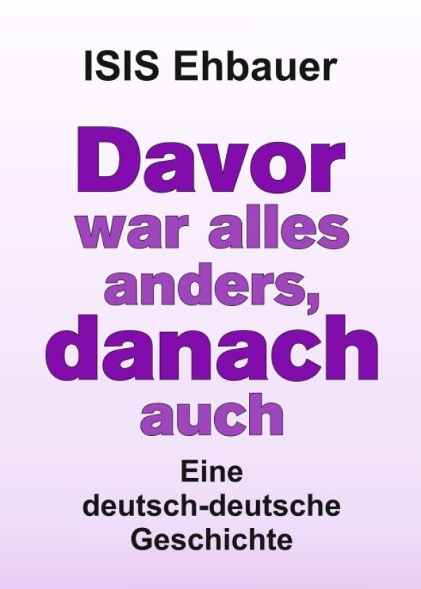 Davor war alles anders, danach auch - Eine deutsch-deutsche Geschichte