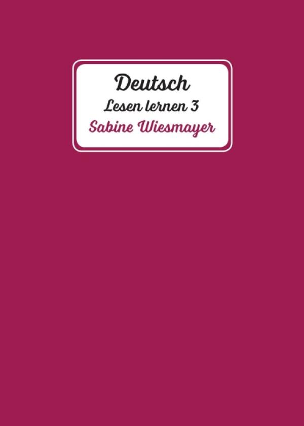 Deutsch, Lesen lernen 3 - das sympathische Sprachtraining für einen individuellen und humanen Weg zur Sprache