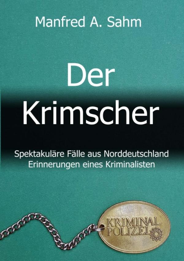 Der Krimscher - Spektakuläre Fälle aus Norddeutschland, Erinnerungen eines Kriminalisten