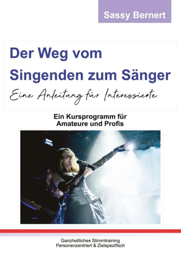 Der Weg vom Singenden zum Sänger - Eine Anleitung für Sänger und die, die es noch werden wollen.