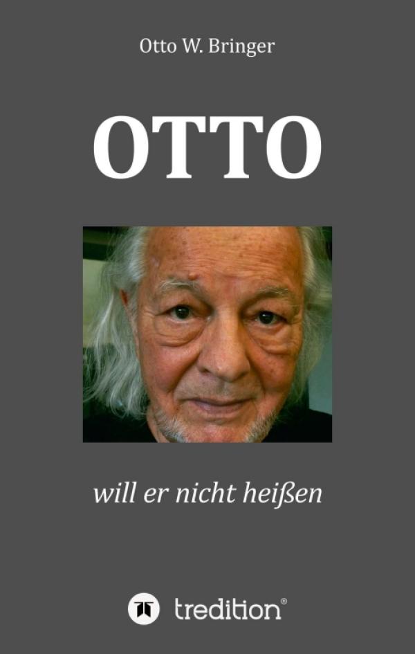 OTTO will er nicht heißen...weil es so altbacken klingt. Eine heitere Biografie 