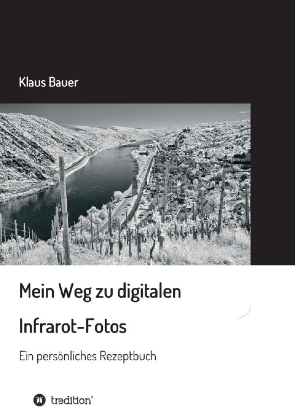 Mein Weg zu digitalen Infrarot-Fotos - Ein persönliches Rezeptbuch zum Thema Infrarot-Fotografie