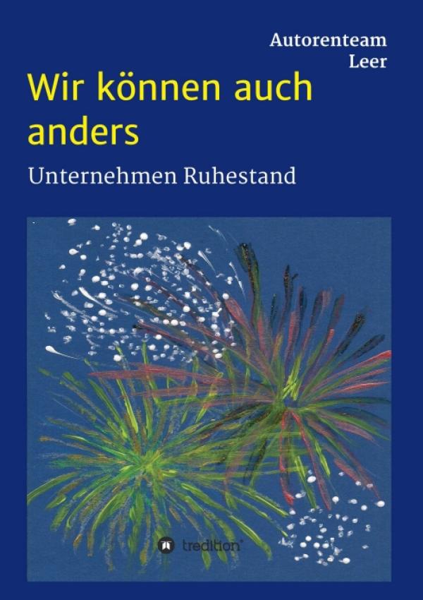 Wir können auch anders - Unternehmen Ruhestand - Hinweise zum neuen Lebensabschnitt