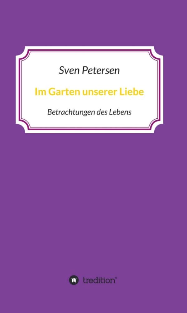 Im Garten unserer Liebe - Poetische Betrachtungen des Lebens