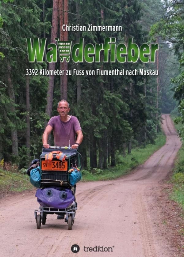 Wanderfieber - 3.392 Kilometer zu Fuss mit einem Reisewagen von der Schweiz nach Moskau