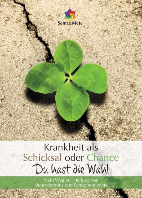 Krankheit als Schicksal oder Chance - Du hast die Wahl - Eine inspirierende Krankheitsgeschichte