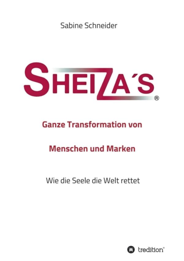 Sheiza´s® Ganze Transformation von Menschen und Marken - Leitfaden auf dem Weg der Bewusstwerdung