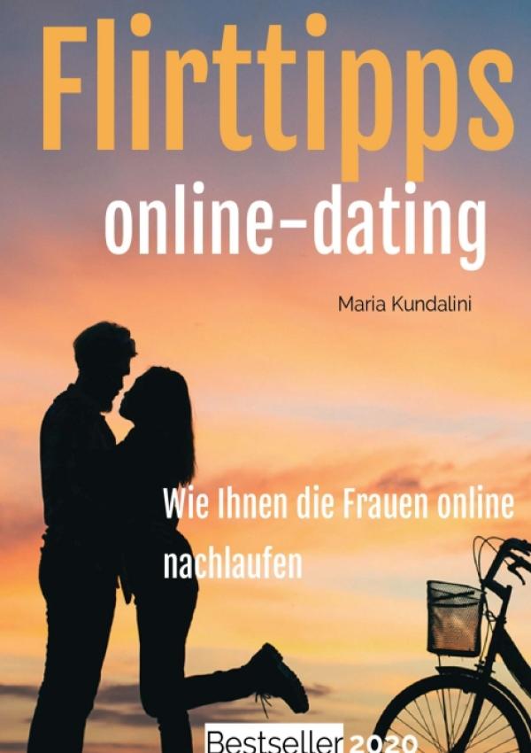 Flirttipps: Wie Ihnen die Frauen online nachlaufen! Ein moderner Flirtratgeber