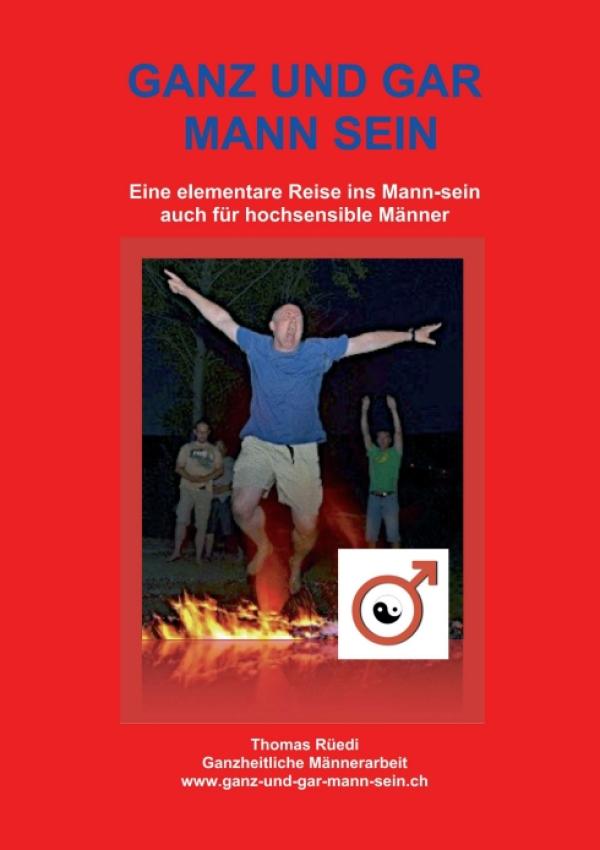 GANZ UND GAR MANN SEIN - Eine elementare Reise ins Mann-sein