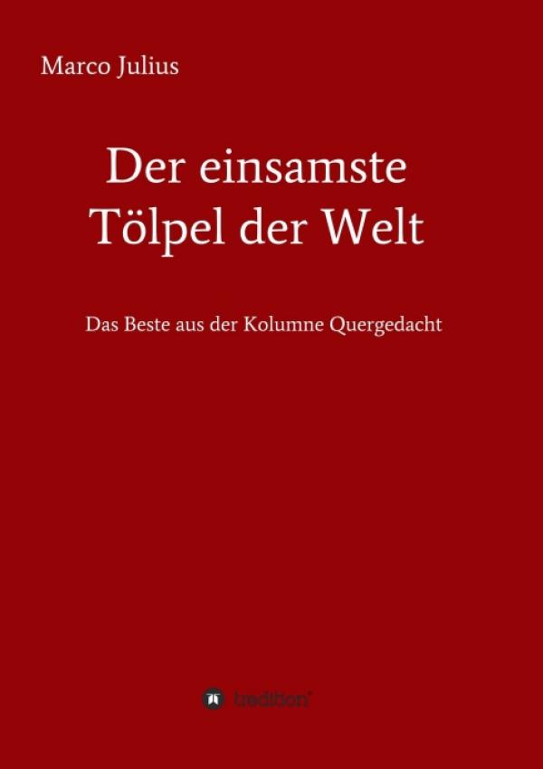 Der einsamste Tölpel der Welt - Das Beste aus der Kolumne Quergedacht