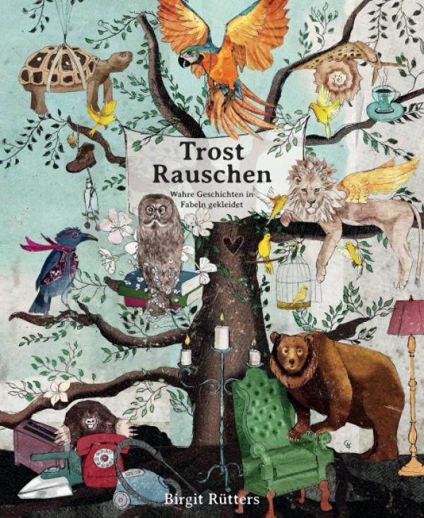 TrostRauschen - Wahre Geschichten in Fabeln gekleidet. Neues Buch schenkt eine Umarmung in Zeiten von Trauer