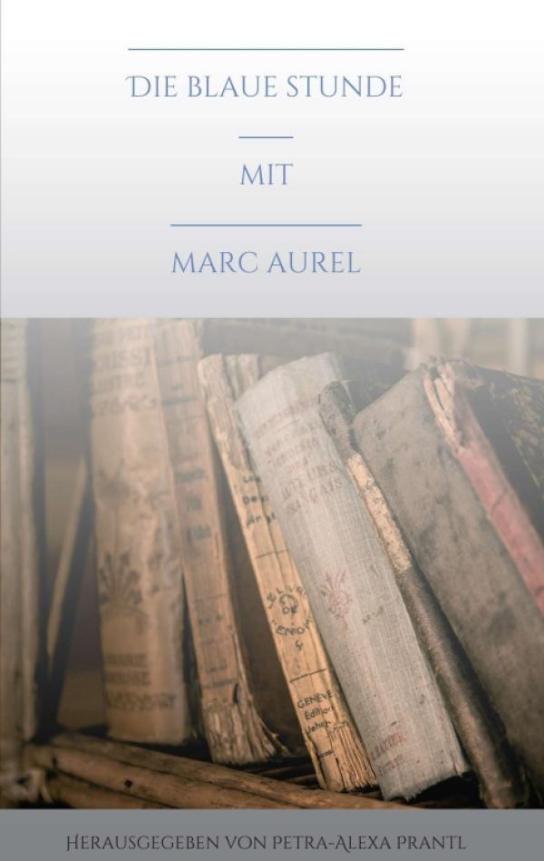 Die blaue Stunde mit Marc Aurel - Leicht verständliche Philosophie