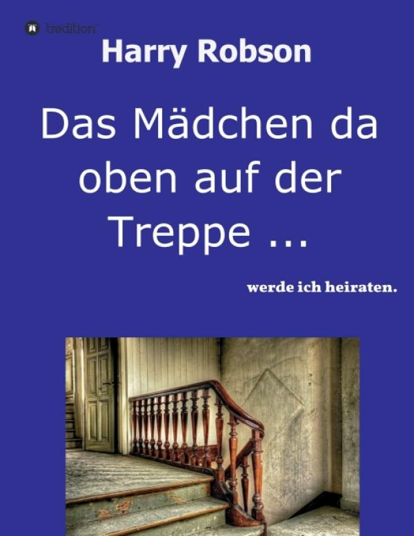 Das Mädchen da oben auf der Treppe ... - Eine unterhaltsame 70 Jahre dauernde Lebensreise