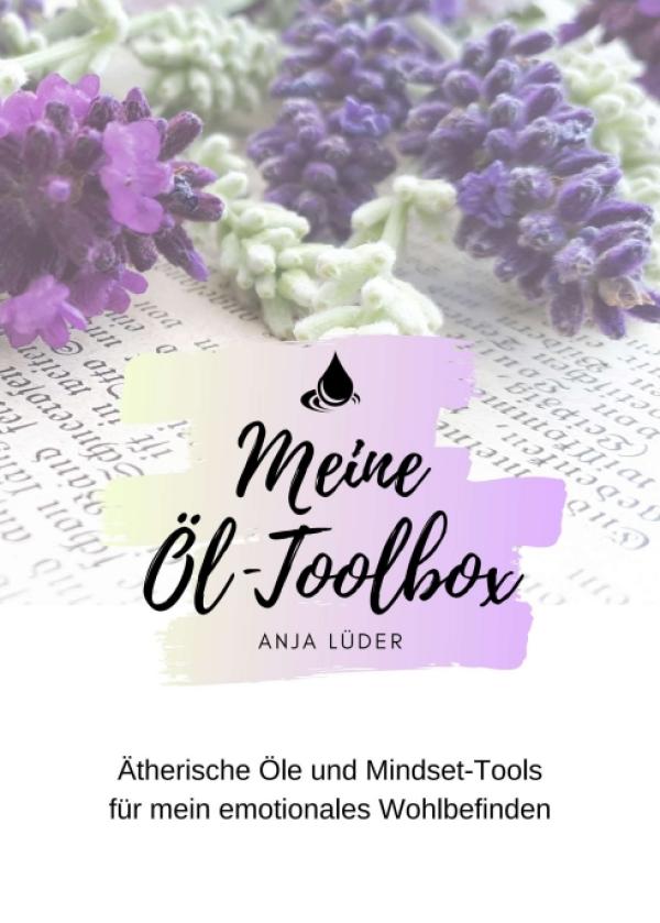 Meine Öl-Toolbox - Ätherische Öle und Mindset-Tools für mehr emotionales Wohlbefinden