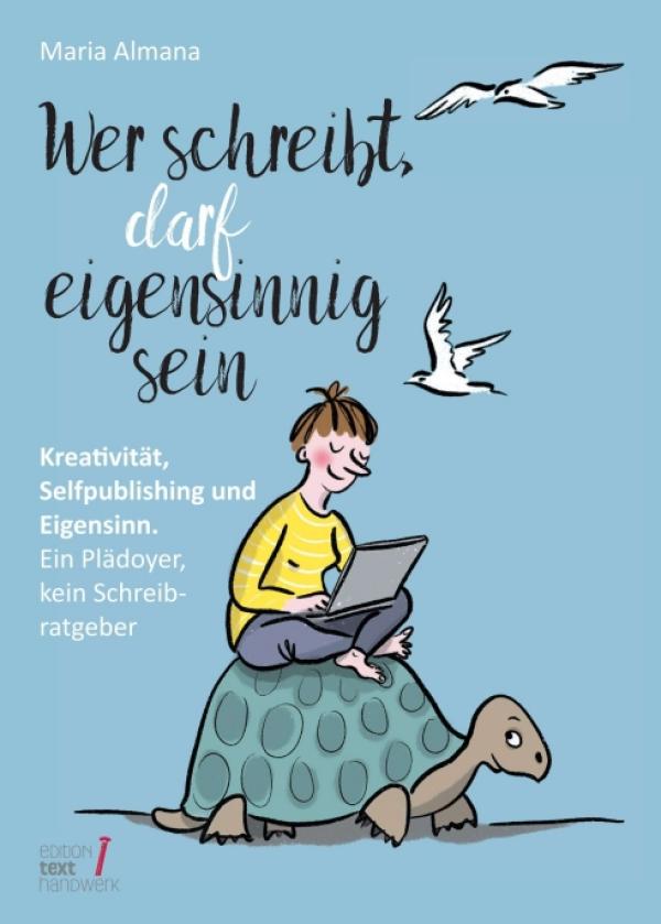 Wer schreibt, darf eigensinnig sein - Das etwas andere Autorenhandbuch