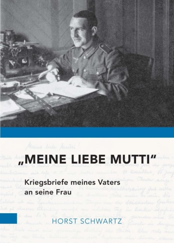 "Meine liebe Mutti" - Die Kriegsbriefe eines Vaters an seine Frau