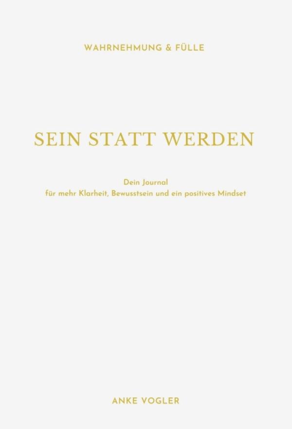 SEIN STATT WERDEN - Journal für mehr Klarheit, Bewusstsein und ein positives Mindset