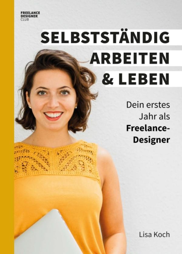 Selbstständig arbeiten und leben - Ratgeber für das erste Jahr als Freelance-Designer