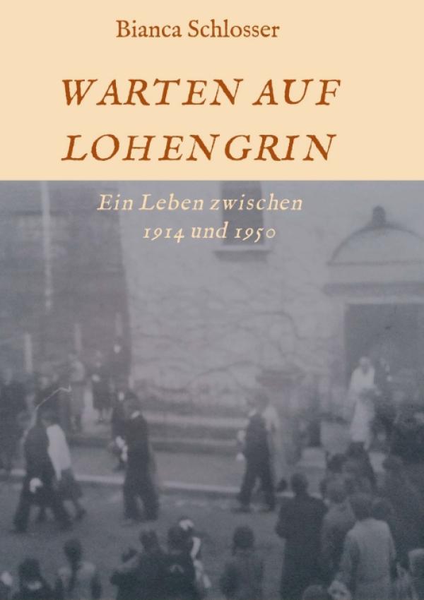 WARTEN AUF LOHENGRIN - Eine Familiengeschichte zwischen 1914 und 1950