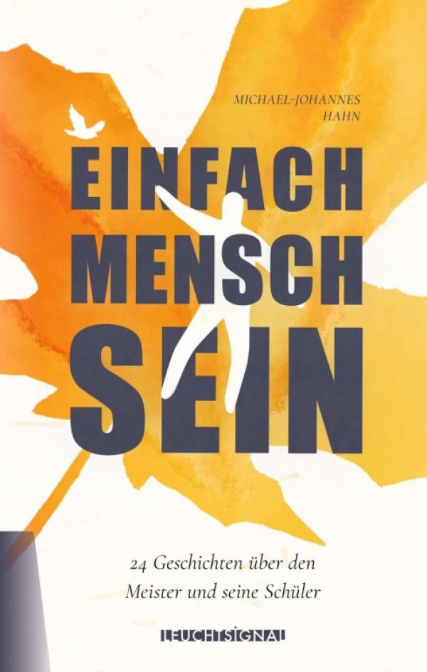 Einfach Mensch sein - 24 Kurzgeschichten über den Meister und seine Schüler