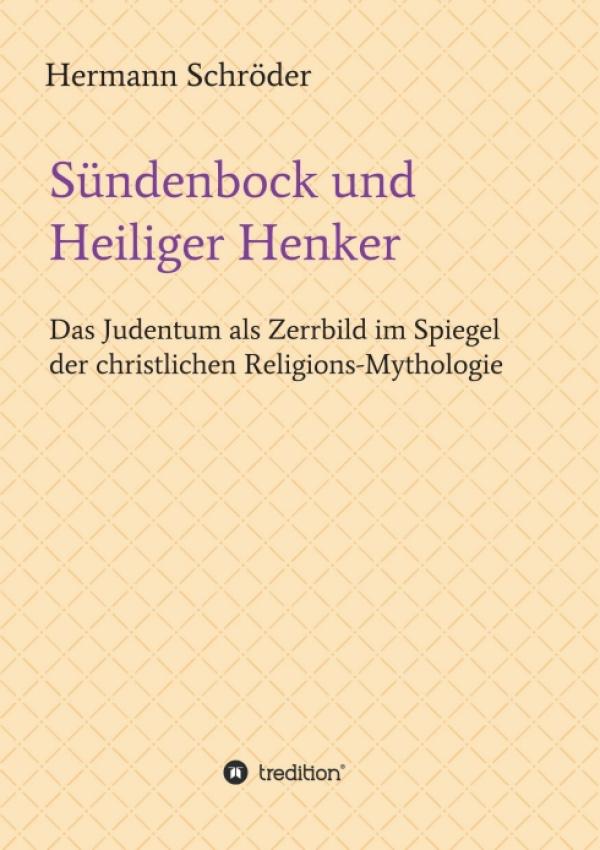 Sündenbock und Heiliger Henker - Das Judentum als Zerrbild im Spiegel der christlichen Religions-Mythologie