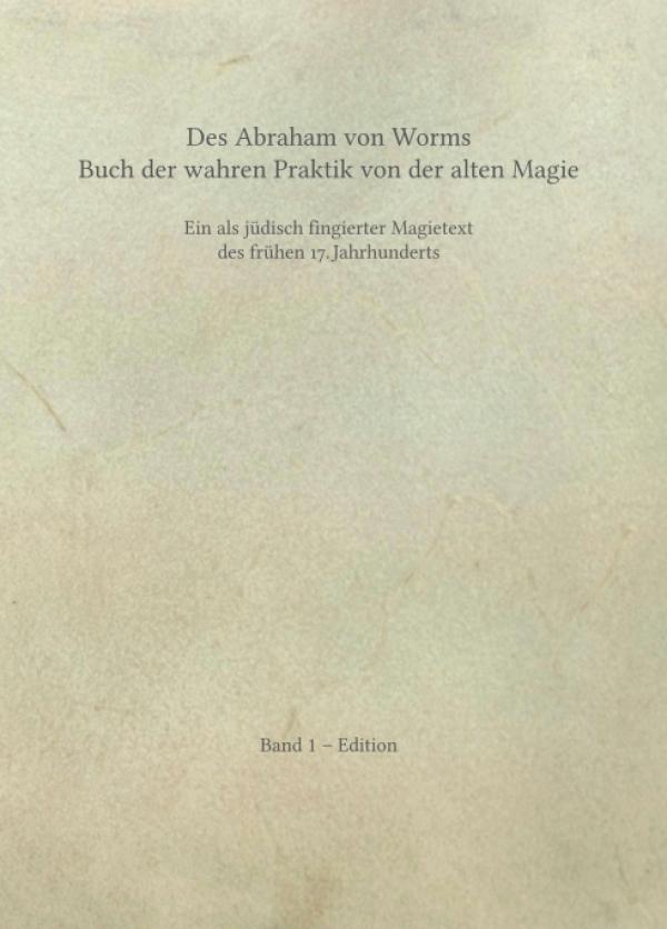 Des Abraham von Worms Buch der wahren Praktik von der alten Magie - Frühneuhochdeutscher Magie-Text