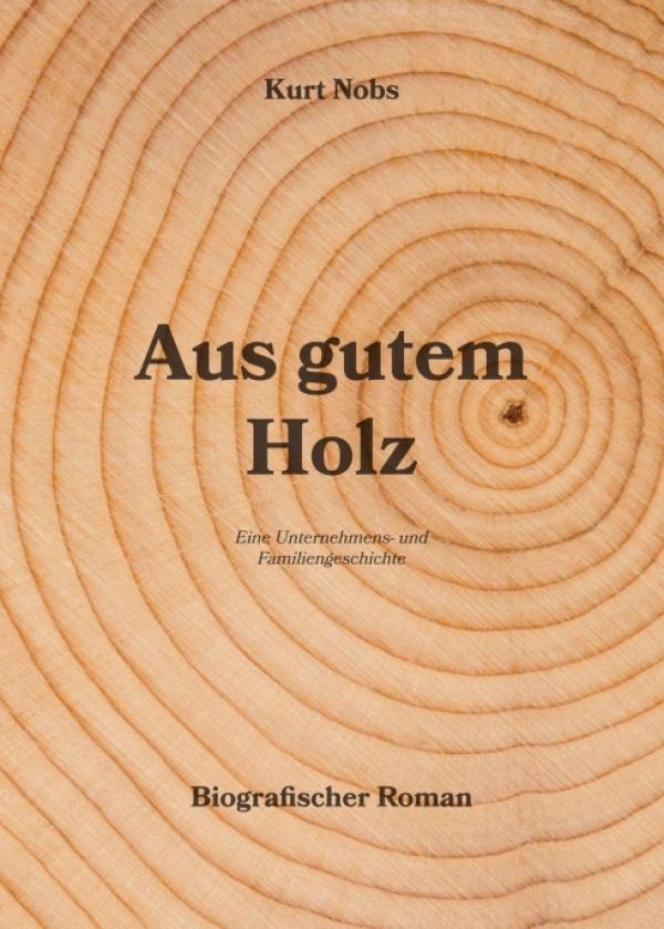 Aus gutem Holz - Eine Unternehmens- und Familiengeschichte