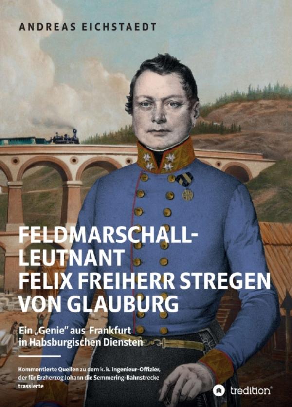 Feldmarschall-Leutnant Felix Freiherr Stregen von Glauburg - Eine faszinierende Lebensgeschichte