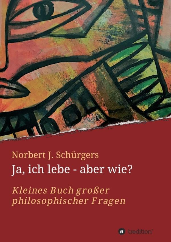 Ja, ich lebe - aber wie? - Kleines Buch großer philosophischer Fragen