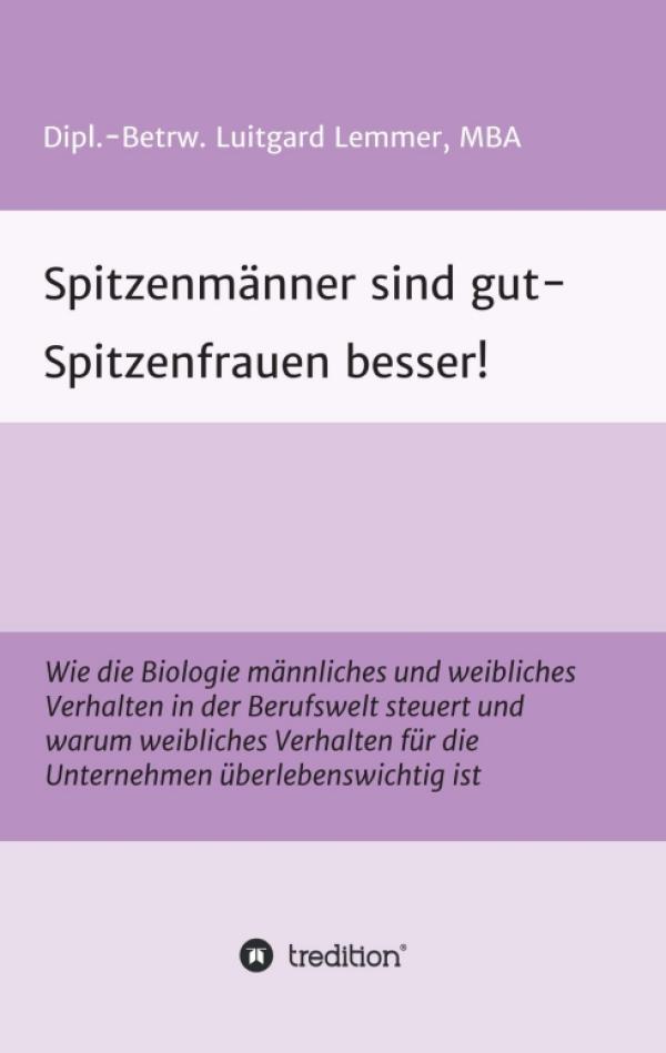 Spitzenmänner sind gut - Spitzenfrauen besser! - Einblicke in das Wirken von Frauen in Führungspositionen